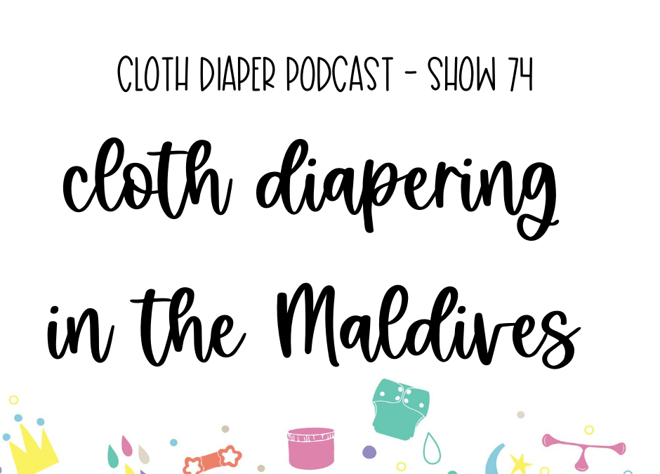 Show 67 with Latheefa, her experience cloth diapering in the Maldives